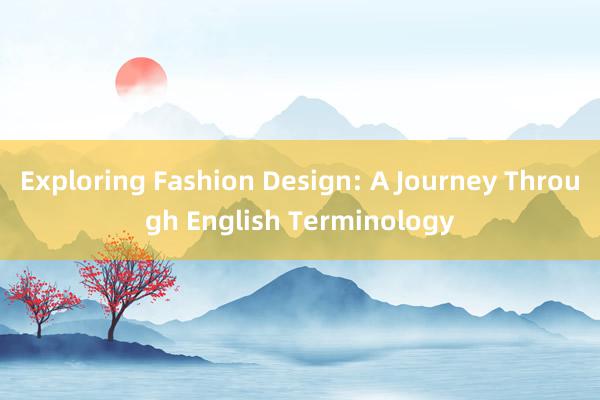 Exploring Fashion Design: A Journey Through English Terminology